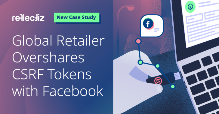 new-case-study:-global-retailer-overshares-csrf-tokens-with-facebook