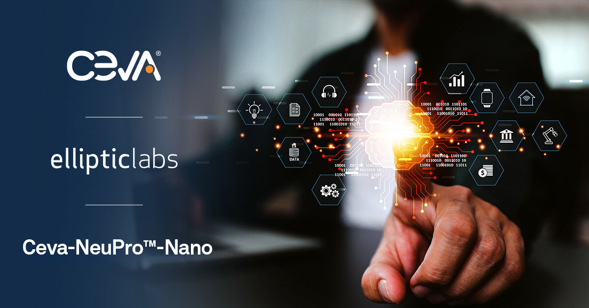 elliptic-labs’-ai-platform-now-optimized-for-ceva’s-neupro-nano-npu-–-enabling-smarter-edge-devices