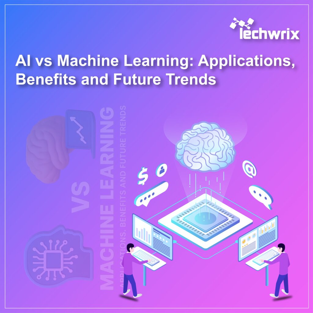 AI vs Machine Learning: Applications, Benefits and Future Trends