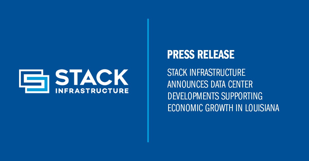 STACK Infrastructure Announces Data Center Developments Supporting Economic Growth in Louisiana