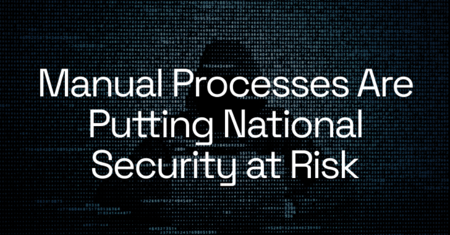 manual-processes-are-putting-national-security-at-risk