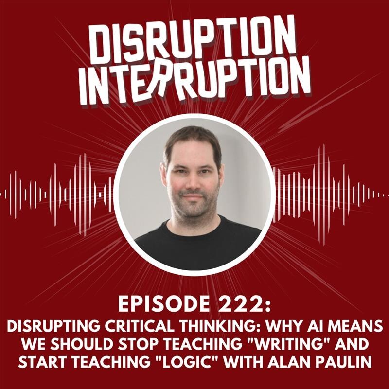 Disrupting AI: Why We Should Stop Teaching Writing and Start Teaching Logic, with Alan Paulin