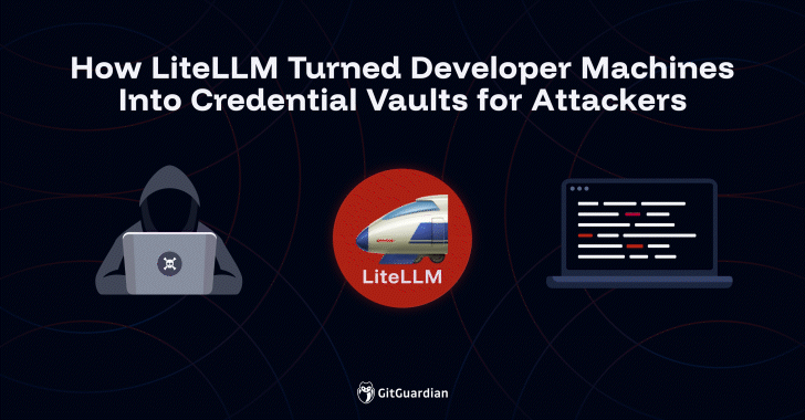 how-litellm-turned-developer-machines-into-credential-vaults-for-attackers