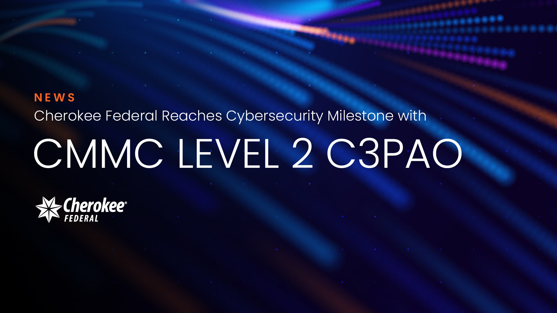cherokee-federal-reaches-major-cybersecurity-milestone-with-cmmc-level-2-c3pao-certification